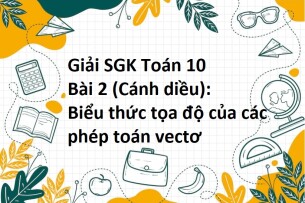 Giải SGK Toán 10 (Cánh diều) Bài 2: Biểu thức tọa độ của các phép toán vectơ