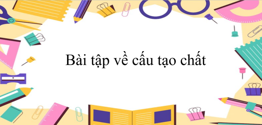 90 bài tập về cấu tạo chất (có đáp án năm 2023) - Vật lí 8