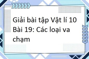 Giải SGK Vật lí 10 (Chân trời sáng tạo) Bài 19: Các loại va chạm