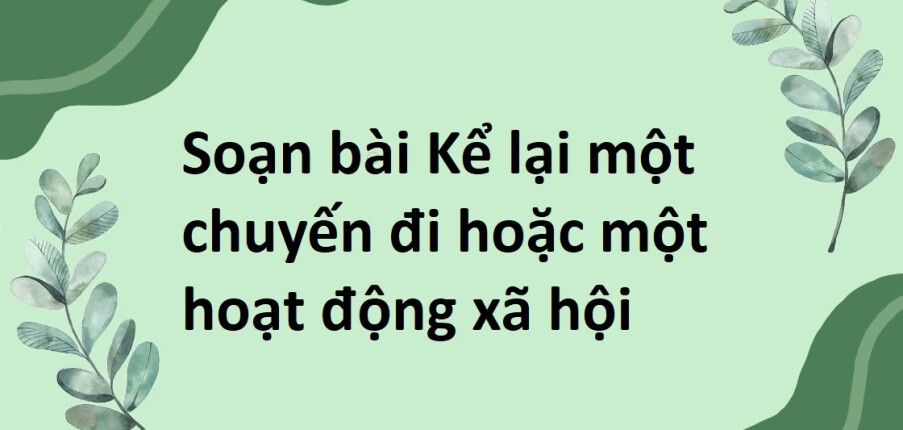 Soạn bài Kể lại một chuyến đi hoặc một hoạt động xã hội lớp 8 | Cánh diều