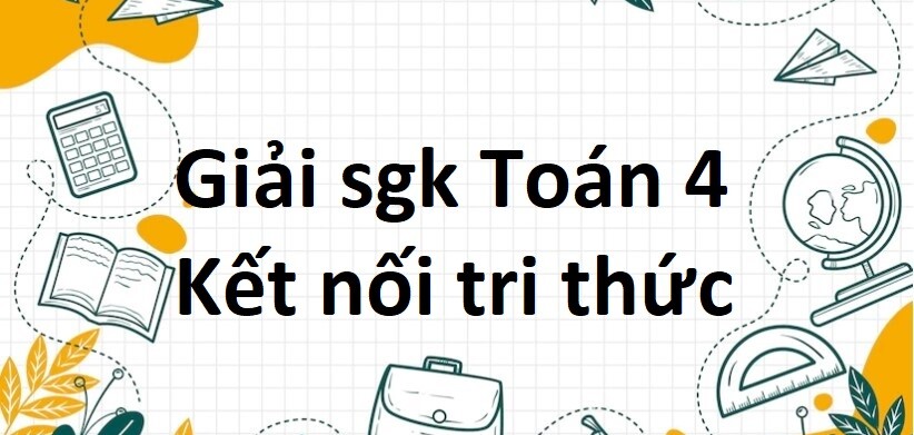 Toán lớp 4 Kết nối tri thức | Giải bài tập Toán lớp 4 Tập 1, Tập 2 (hay, chi tiết) | Học tốt Toán lớp 4