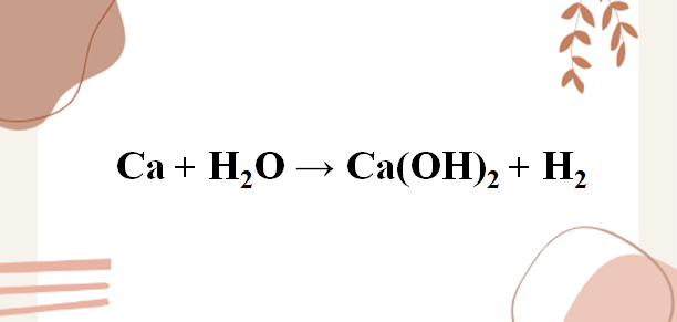 Ca + H2O → Ca(OH)2 + H2 | Ca ra Ca(OH)2