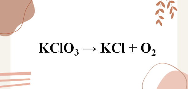 KClO3 → KCl + O2 | KClO3 ra KCl | KClO3 ra O2