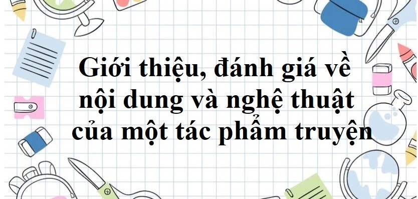 TOP 35 mẫu Giới thiệu, đánh giá về nội dung và nghệ thuật của một tác phẩm truyện (2023) SIÊU HAY