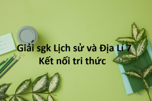 Lịch Sử và Địa lí 7 Kết nối tri thức | Giải bài tập Lịch Sử và Địa lí 7 hay, ngắn gọn | Soạn Lịch Sử và Địa lí 7