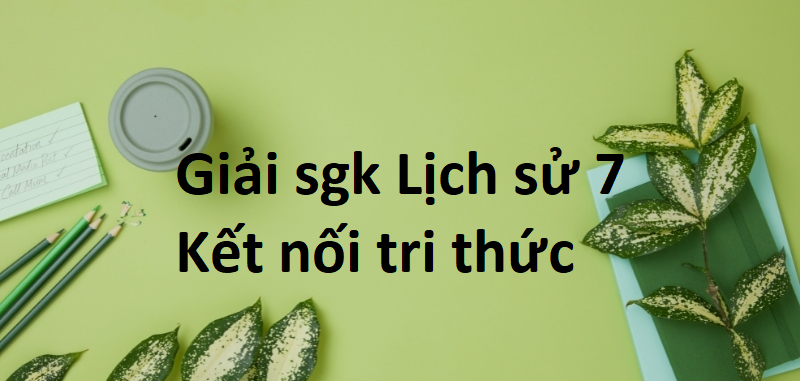 Giải SGK Lịch sử 7 Bài 17 (Kết nối tri thức): Đại Việt thời Lê sơ (1428 - 1527)