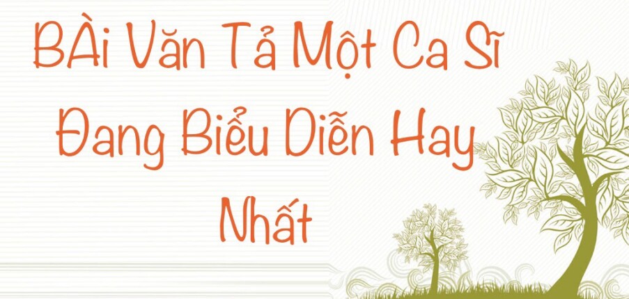 TOP 30 Bài văn tả một ca sĩ đang biểu diễn (2024) HAY NHẤT