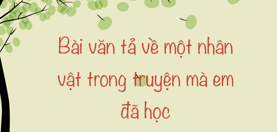 TOP 30 Bài văn tả một nhân vật trong truyện em đã đọc (2024) HAY NHẤT