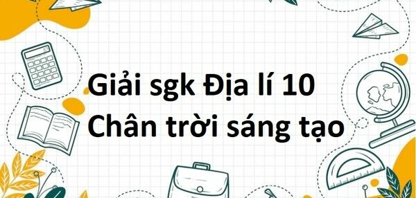 Giải SGK Địa lí 10 (Chân trời sáng tạo) Bài 39: Môi trường và tài nguyên thiên nhiên