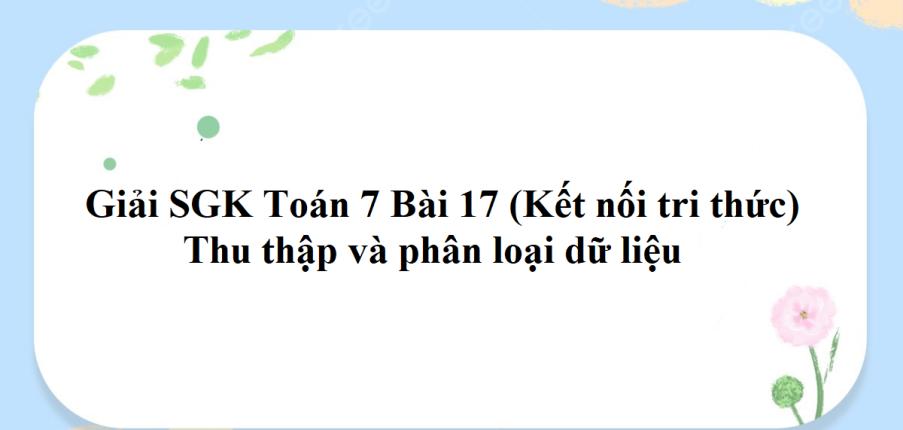 Giải SGK Toán 7 Bài 17 (Kết nối tri thức): Thu thập và phân loại dữ liệu