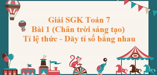 Giải SGK Toán 7 Bài 1 (Chân trời sáng tạo): Tỉ lệ thức - Dãy tỉ số bằng nhau