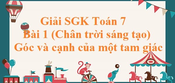 Giải SGK Toán 7 Bài 1 (Chân trời sáng tạo): Góc và cạnh của một tam giác