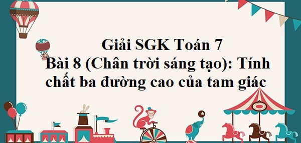 Giải SGK Toán 7 Bài 8 (Chân trời sáng tạo): Tính chất ba đường cao của tam giác