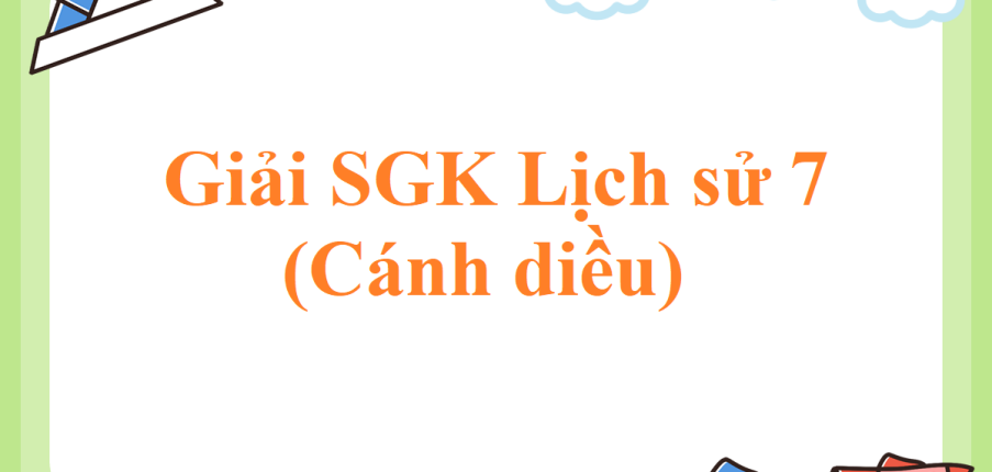 Giải SGK Lịch sử 7 Bài 13 (Cánh diều): Công cuộc xây dựng và bảo vệ đất nước thời Ngô, Đinh, Tiền Lê (938 – 1009)