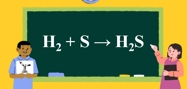 H2 + S → H2S | H2 ra H2S