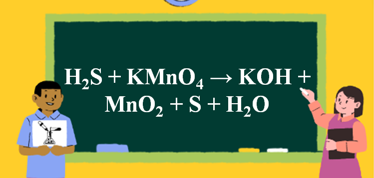 H2S + KMnO4 → KOH + MnO2 + S + H2O | H2S ra MnO2