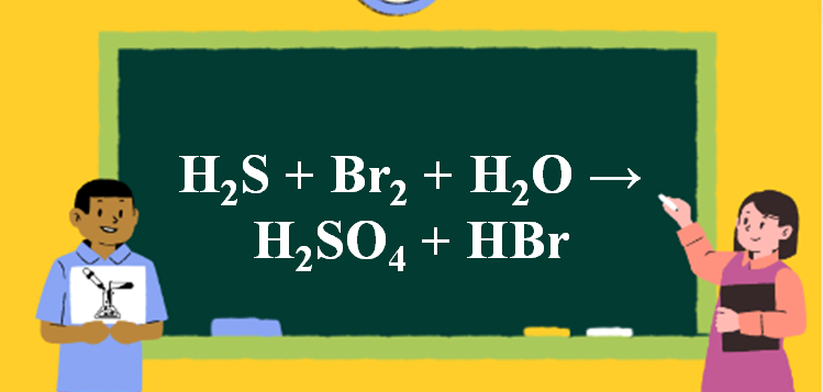 H2S + Br2 + H2O → H2SO4 + HBr l H2S ra H2SO4