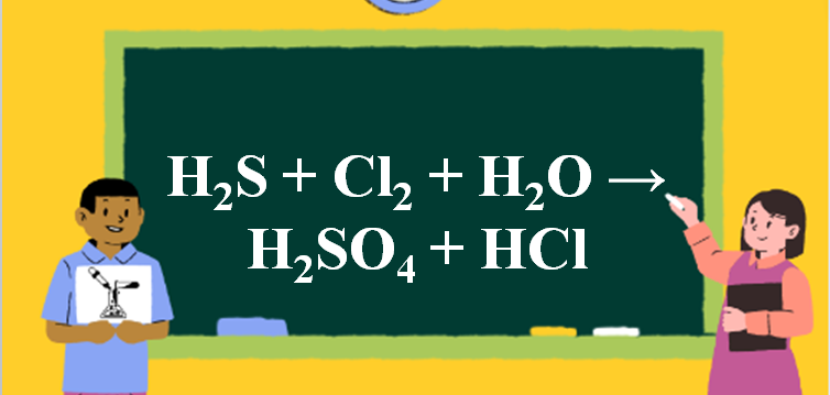 H2S + Cl2 + H2O → H2SO4 + HCl | H2S ra H2SO4