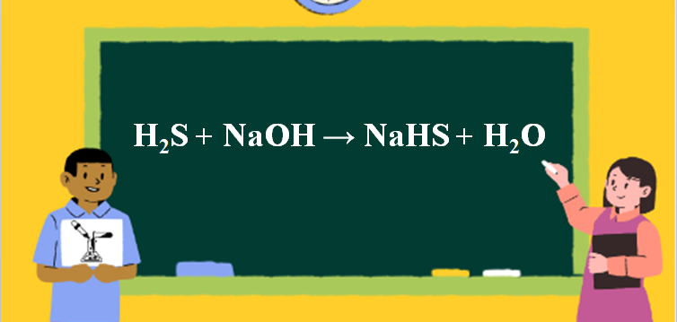 H2S + NaOH → NaHS + H2O | H2S ra NaHS