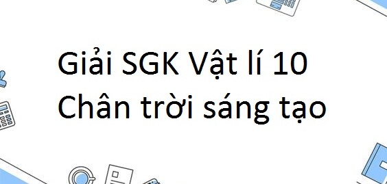 Giải SGK Vật lí 10 (Chân trời sáng tạo) Bài 1: Khái quát về môn Vật lí