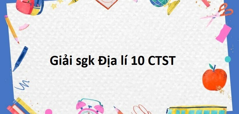 Giải SGK Địa lí 10 (Chân trời sáng tạo) Bài 13: Nước biển và đại dương