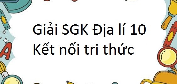 Giải SGK Địa lí 10 (Kết nối tri thức) Bài 7: Nội lực và ngoại lực