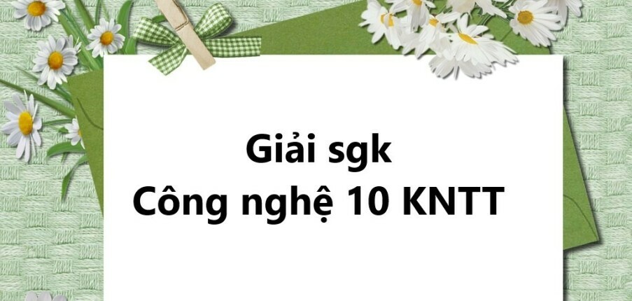 Giải SGK Công nghệ 10 (Kết nối tri thức) Ôn tập chương 2