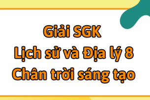 Giải SGK Lịch sử và Địa lí 8 (Chân trời sáng tạo) Chủ đề chung 2: Bảo vệ chủ quyền, các quyền và lợi ích hợp pháp của Việt Nam ở Biển Đông