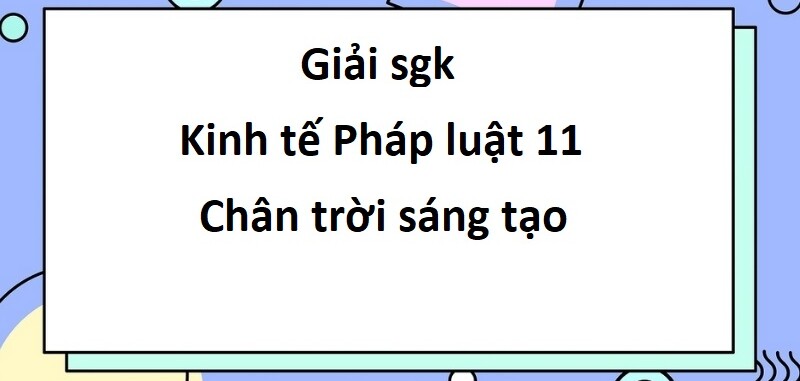 Giải Kinh tế pháp luật 11 (Chân trời sáng tạo) Bài 1: Cạnh tranh trong nền kinh tế thị trường