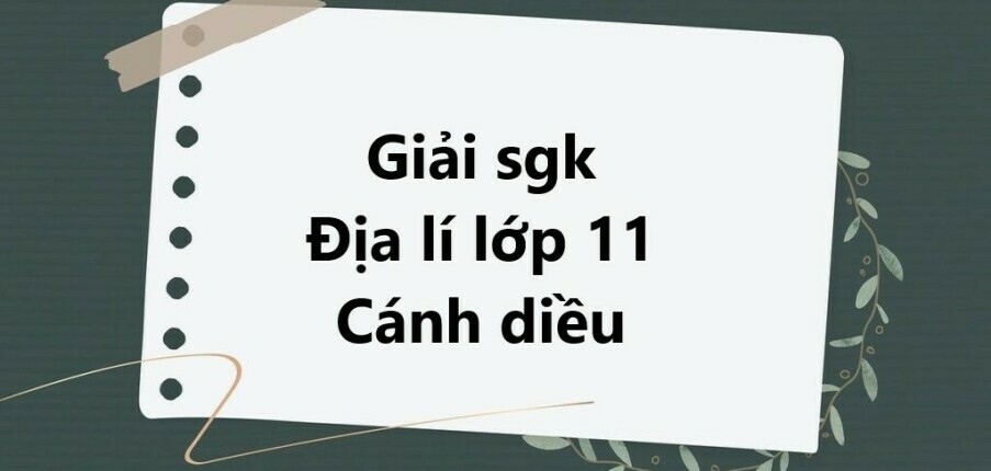 Giải SGK Địa lí 11 (Cánh diều) Bài 12: Hiệp hội các quốc gia Đông Nam Á (ASEAN)