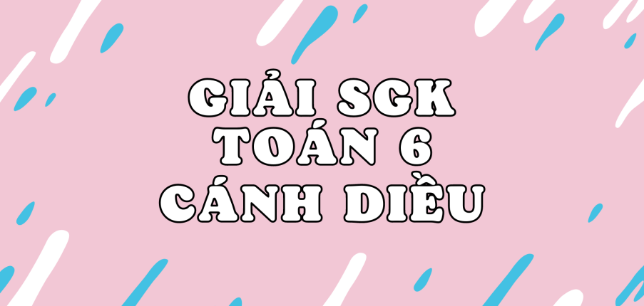 Giải SGK Toán 6 Bài tập cuối chương 3 (Cánh diều)