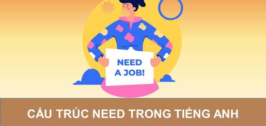 Cấu trúc Need (cấu trúc, cách dùng, mẹo phân biệt và bài tập áp dụng) mới 2023