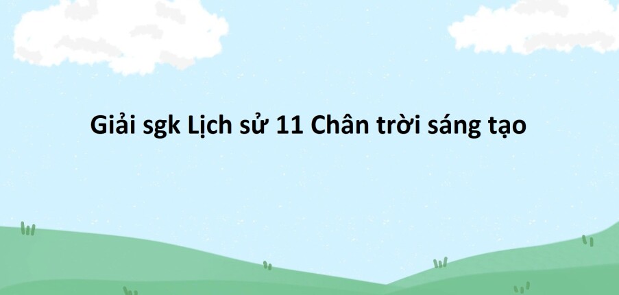 Giải SGK Lịch Sử 11 (Chân trời sáng tạo) Bài 1: Một số vấn đề chung về cách mạng tư sản