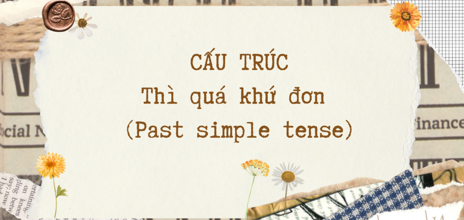 Cấu trúc Thì quá khứ đơn (gồm định nghĩa, cấu trúc, cách chia động từ, cách dùng, dấu hiệu và bài tập vận dụng) mới 2023