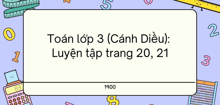 Giải SGK Toán lớp 3 trang 20, 21 Luyện tập - Cánh diều