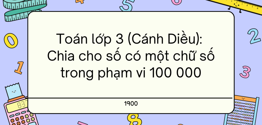 Giải SGK Toán lớp 3 trang 65, 66 Chia cho số có một chữ số trong phạm vi 100 000 - Cánh diều