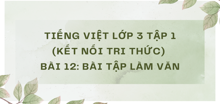 Giải Tiếng Việt lớp 3 Bài 12: Bài tập làm văn | Kết nối tri thức