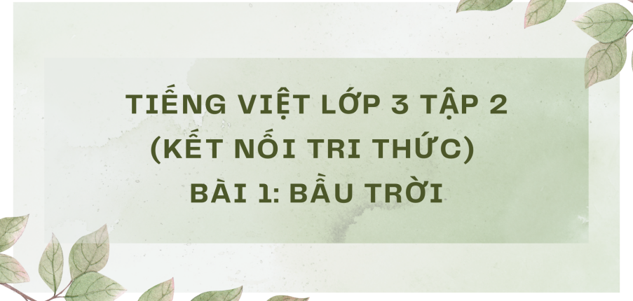 Giải Tiếng Việt lớp 3 Bài 1: Bầu trời | Kết nối tri thức