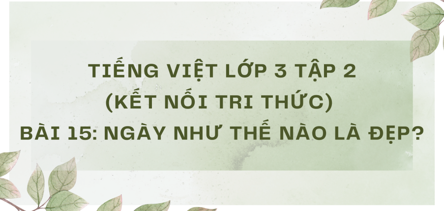 Soạn bài Ngày như thế nào là đẹp? | Kết nối tri thức Tiếng Việt 3 ...