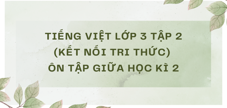 Giải Tiếng Việt lớp 3 Ôn tập giữa học kì 2 | Kết nối tri thức