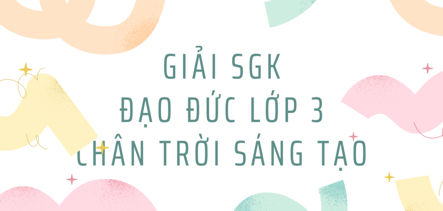 Giải SGK Đạo đức lớp 3 Bài 12 (Chân trời sáng tạo): Việt Nam tươi đẹp
