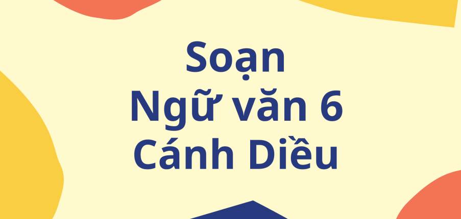 Soạn bài Kiến thức ngữ văn trang 14-15 của sách Ngữ Văn lớp 6 | Cánh Diều