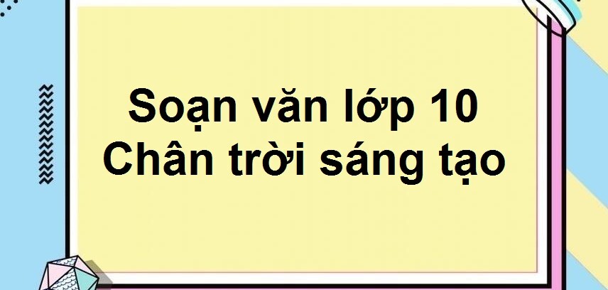 Soạn bài Tri thức ngữ văn lớp 10 trang 11 Tập 1 | Chân trời sáng tạo