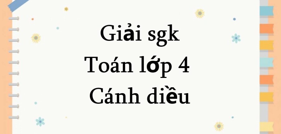 Toán lớp 4 Cánh diều | Giải bài tập Toán lớp 4 Tập 1, Tập 2 (hay, chi tiết) | Học tốt Toán lớp 4