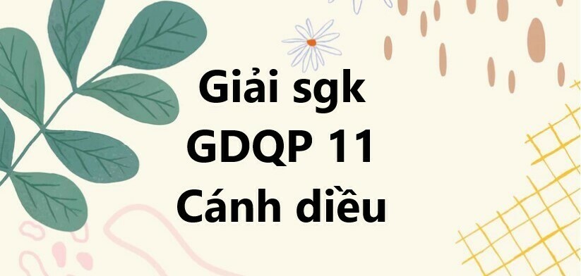 Giải SGK Giáo dục Quốc phòng 11 (Cánh diều) Bài 2: Luật nghĩa vụ quân sự và trách nhiệm của học sinh | Giải GDQP 11 Cánh diều