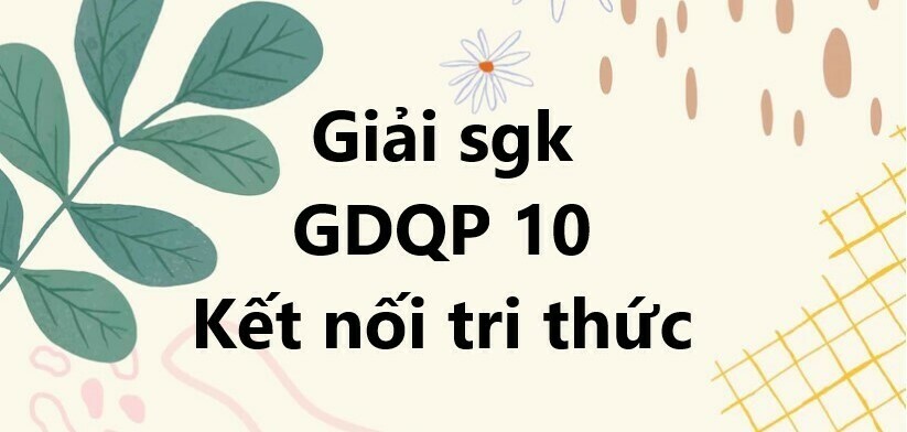 Giải SGK Giáo dục Quốc phòng 10 (Kết nối tri thức) Bài 2: Nội dung cơ bản một số luật về quốc phòng và an ninh Việt Nam | Giải GDQP 10 Kết nối tri thức