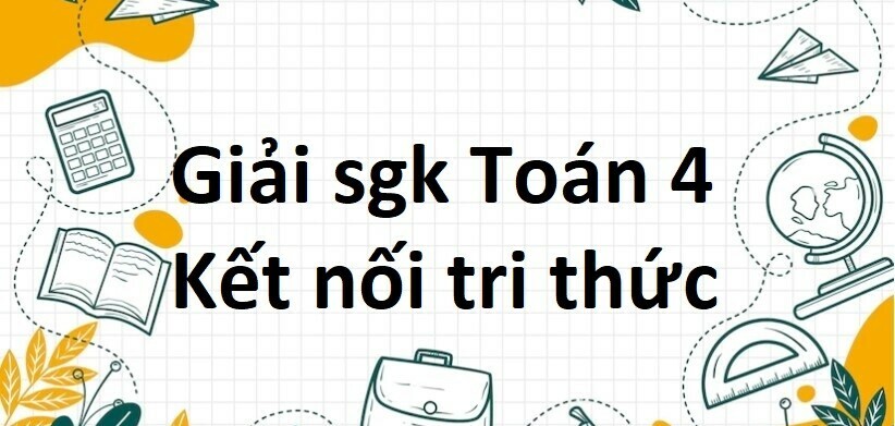 Giải SGK Toán lớp 4 trang 19, 20 Bài 5: Giải bài toán có ba bước tính - Kết nối tri thức