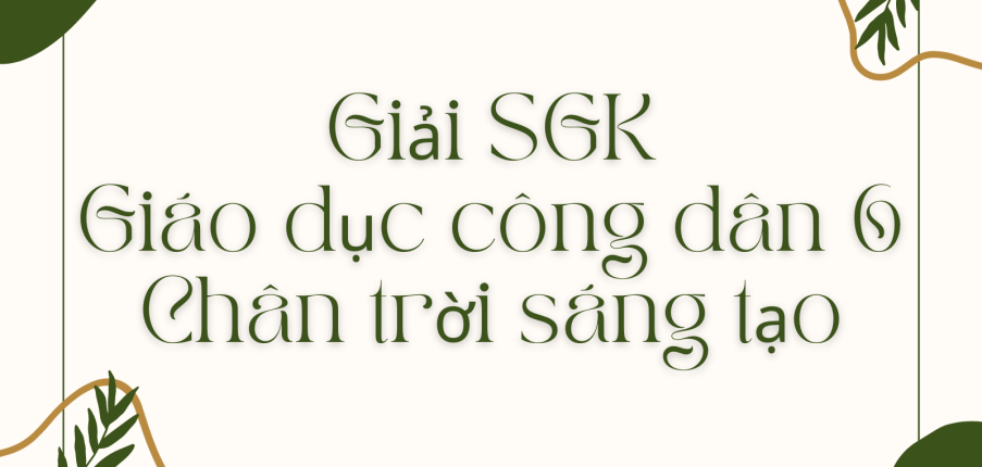 Giải SGK Giáo dục công dân 6 Bài 4 (Chân trời sáng tạo): Tôn trọng sự thật