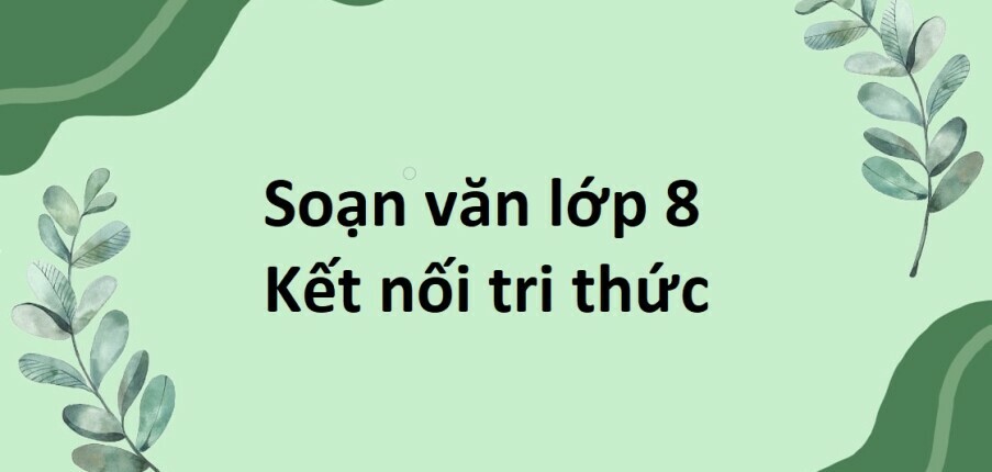 Soạn bài Tri thức ngữ văn lớp 8 trang 39 Tập 1 | Kết nối tri thức