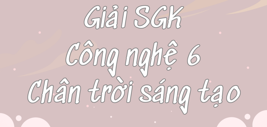 Giải SGK Công nghệ 6 Bài 3 (Chân trời sáng tạo): Ngôi nhà thông minh